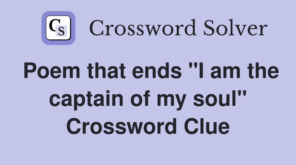 Poem that ends "I am the captain of my soul" Crossword Clue