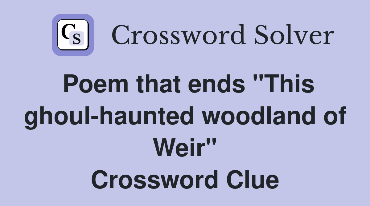 Poem that ends "This ghoul-haunted woodland of Weir" Crossword Clue