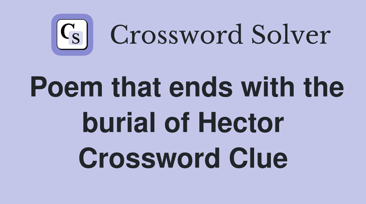 Poem that ends with the burial of Hector Crossword Clue