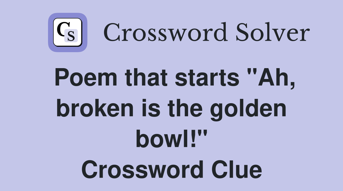 Poem that starts "Ah, broken is the golden bowl!" Crossword Clue