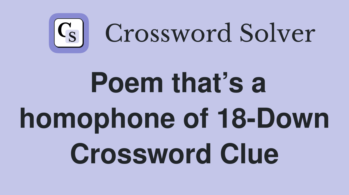 Poem that’s a homophone of 18-Down Crossword Clue