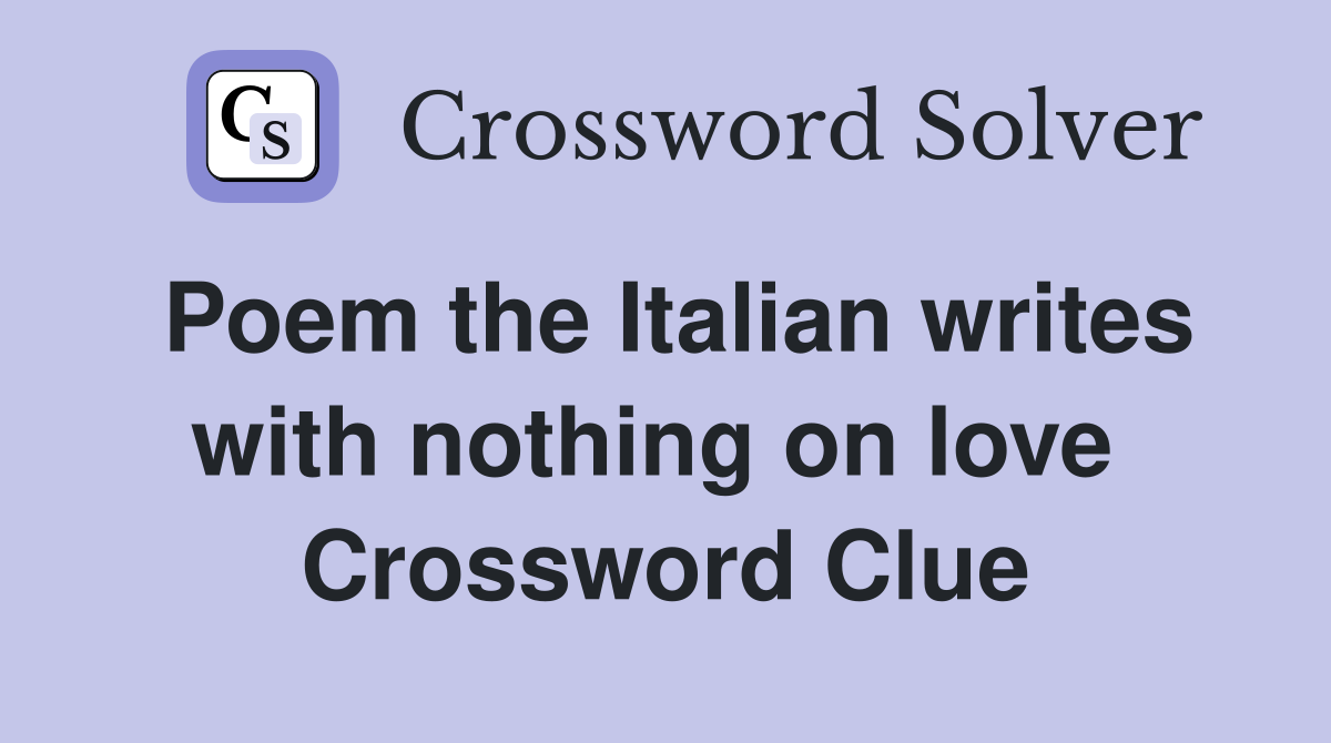 Poem the Italian writes with nothing on love  Crossword Clue