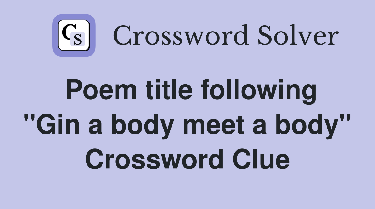 Poem title following "Gin a body meet a body" Crossword Clue