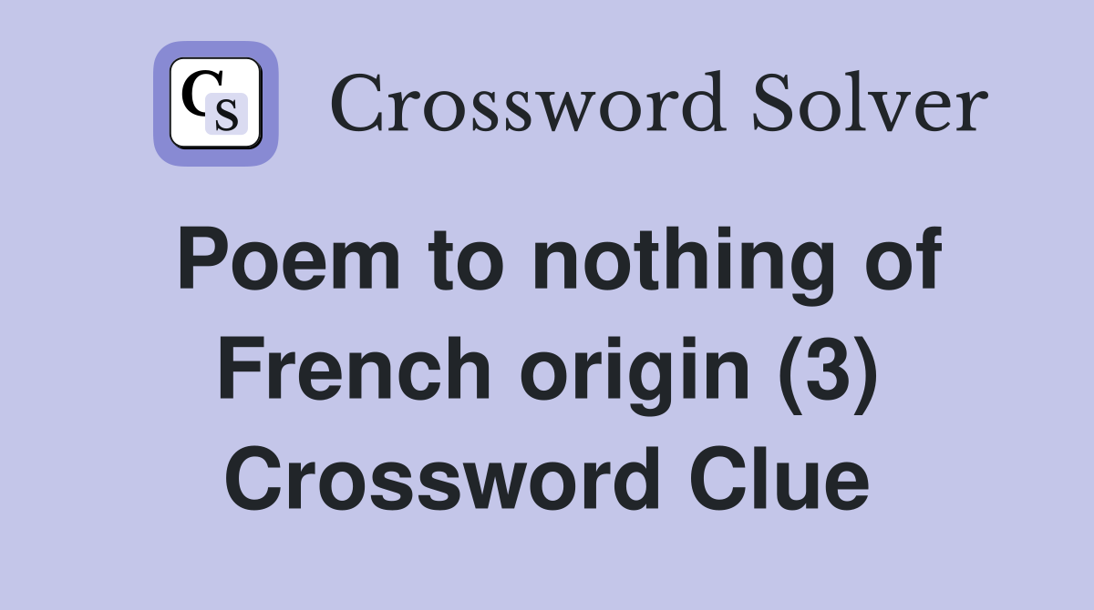 Poem to nothing of French origin (3) Crossword Clue