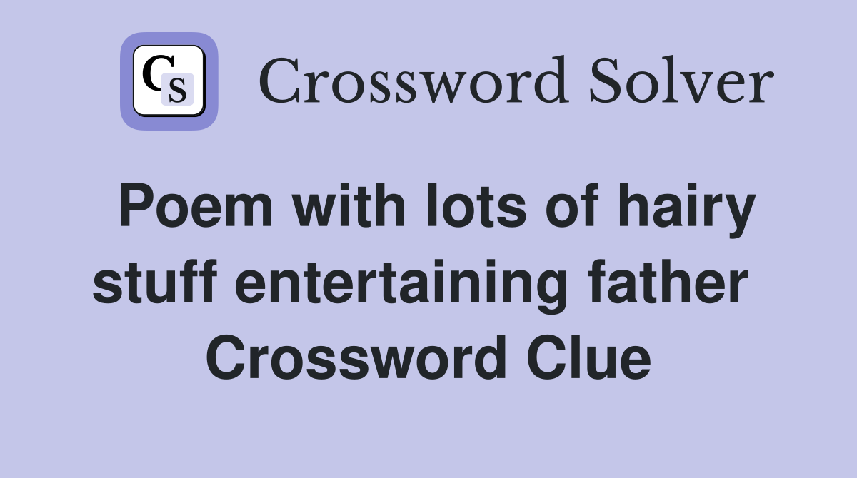 Poem with lots of hairy stuff entertaining father  Crossword Clue