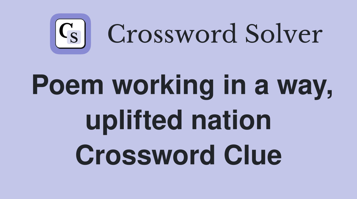 Poem working in a way, uplifted nation Crossword Clue
