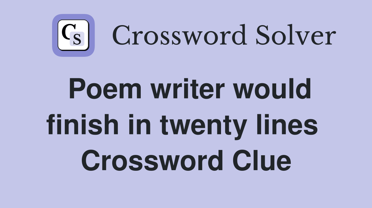 Poem writer would finish in twenty lines  Crossword Clue