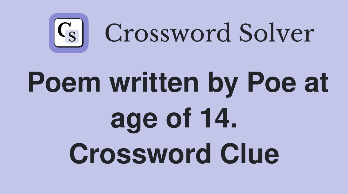Poem written by Poe at age of 14. Crossword Clue