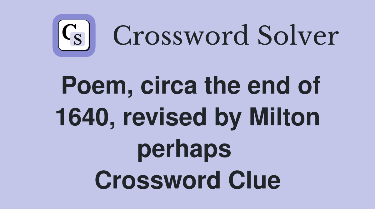Poem, circa the end of 1640, revised by Milton perhaps  Crossword Clue