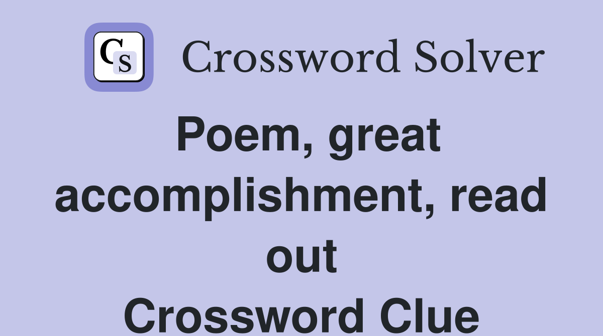 Poem, great accomplishment, read out Crossword Clue