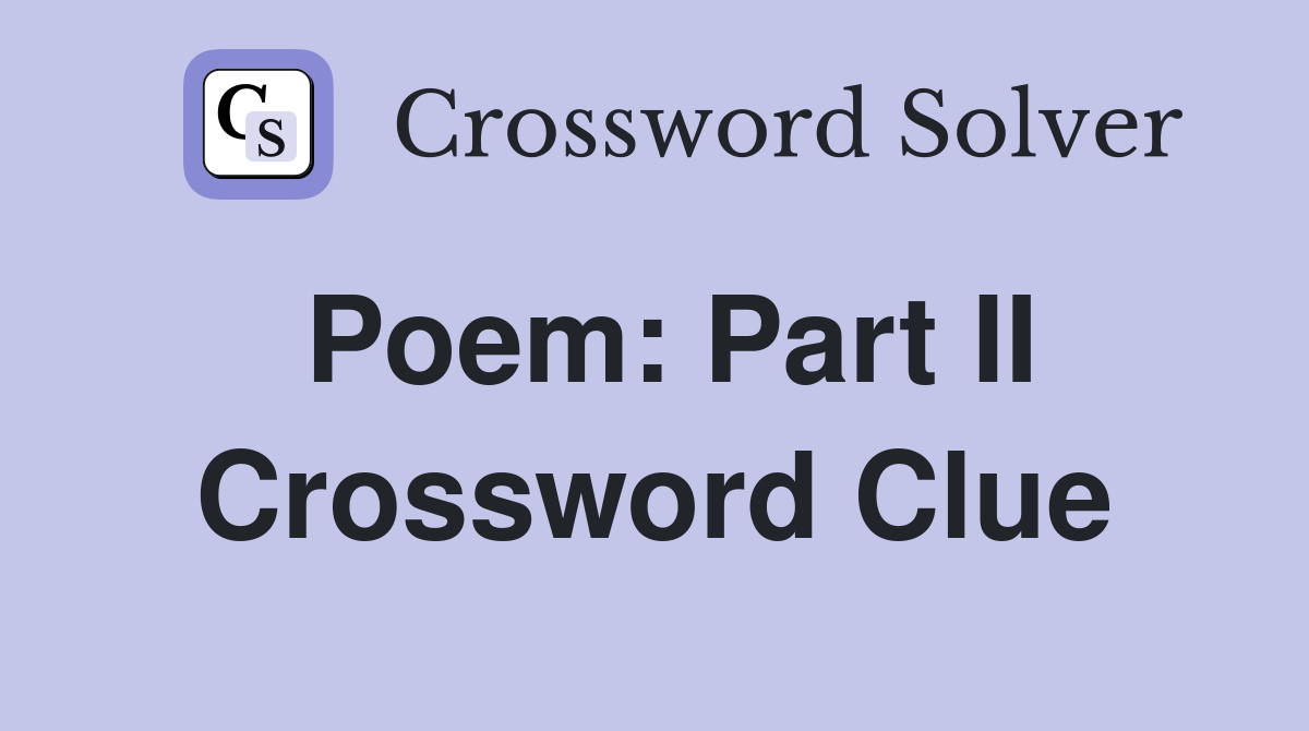 Poem: Part II Crossword Clue