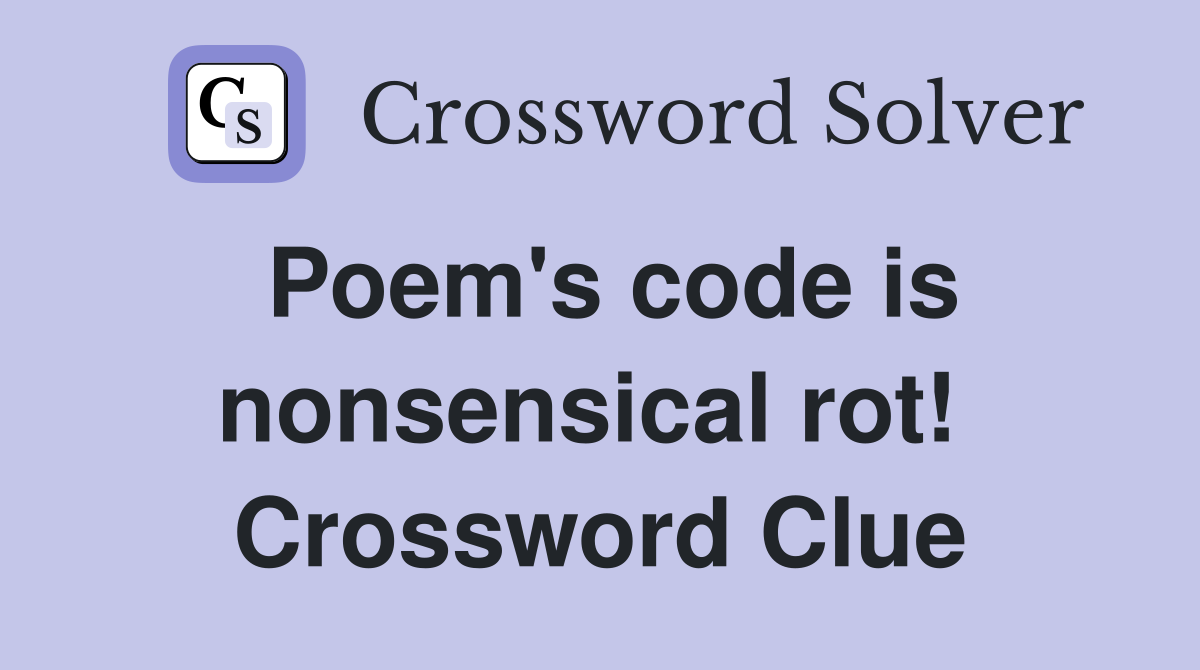 Poem's code is nonsensical rot!  Crossword Clue