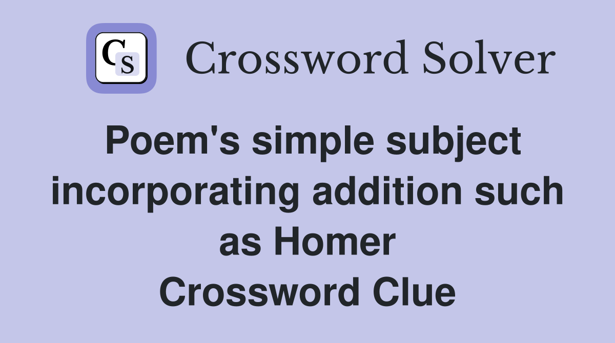 Poem's simple subject incorporating addition such as Homer Crossword Clue