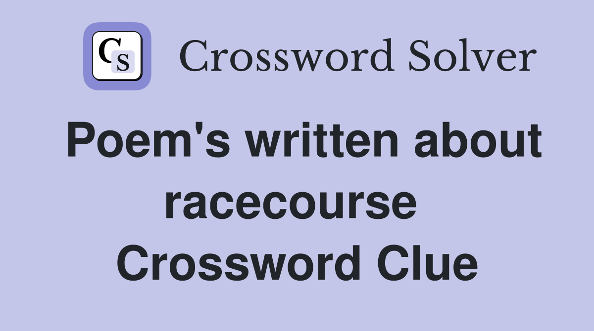 Poem's written about racecourse  Crossword Clue