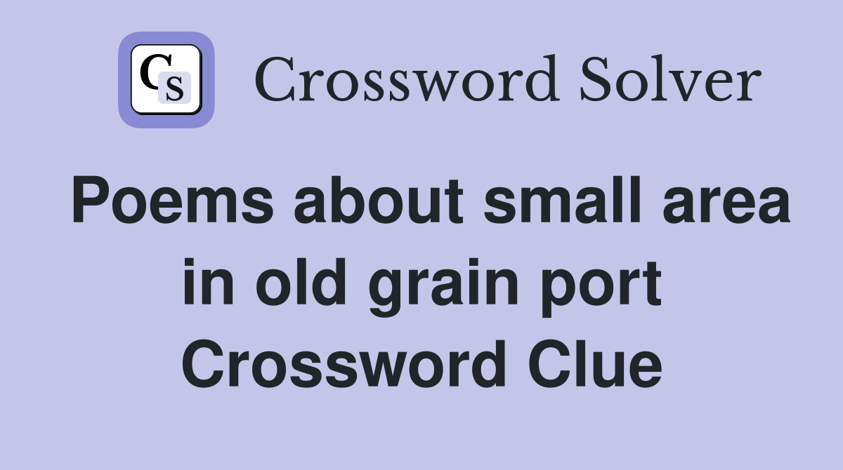 Poems about small area in old grain port Crossword Clue
