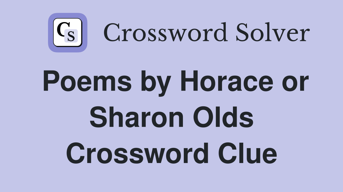Poems by Horace or Sharon Olds Crossword Clue