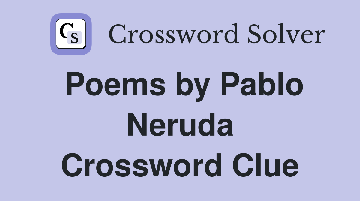 Poems by Pablo Neruda Crossword Clue