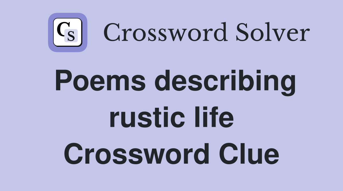 Poems describing rustic life Crossword Clue
