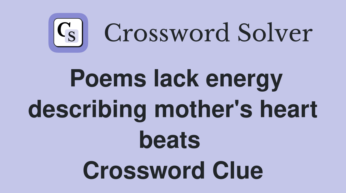 Poems lack energy describing mother's heart beats  Crossword Clue