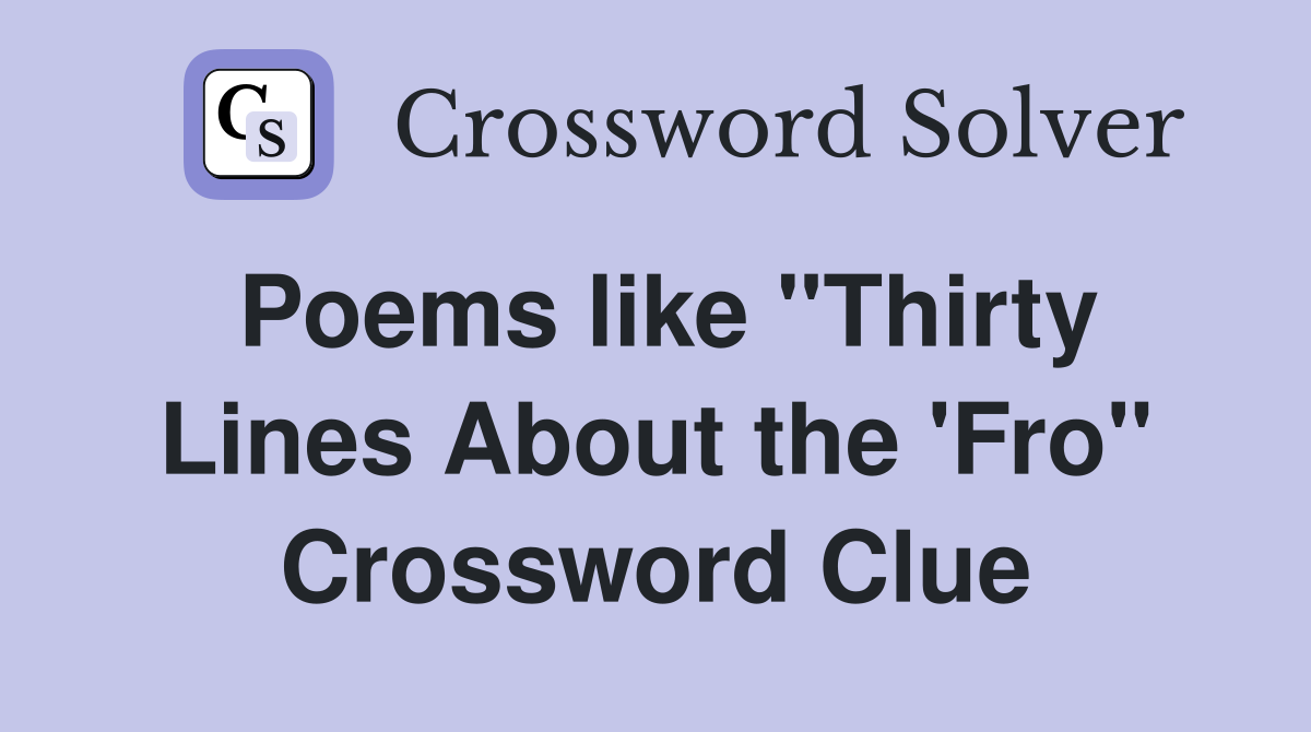 Poems like "Thirty Lines About the 'Fro" Crossword Clue