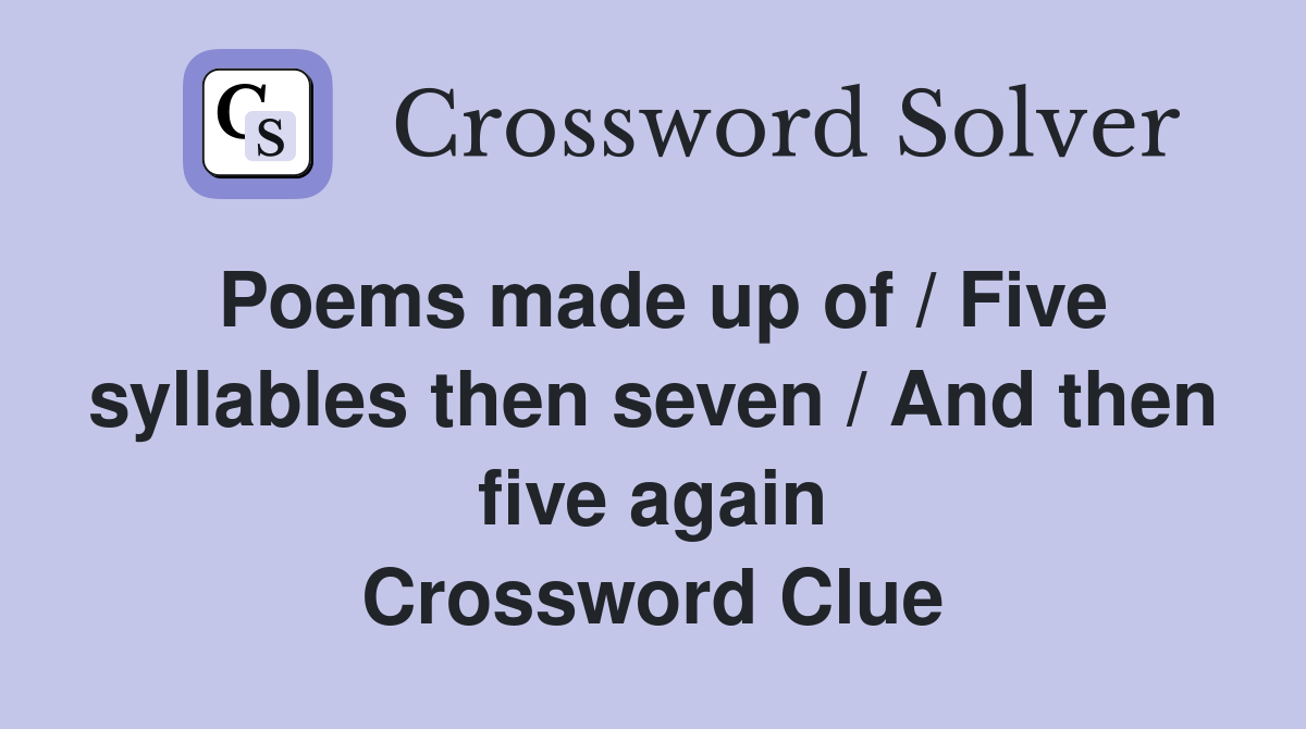 Poems made up of / Five syllables then seven / And then five again Crossword Clue