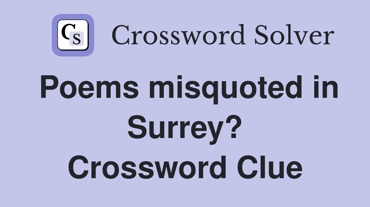 Poems misquoted in Surrey? Crossword Clue