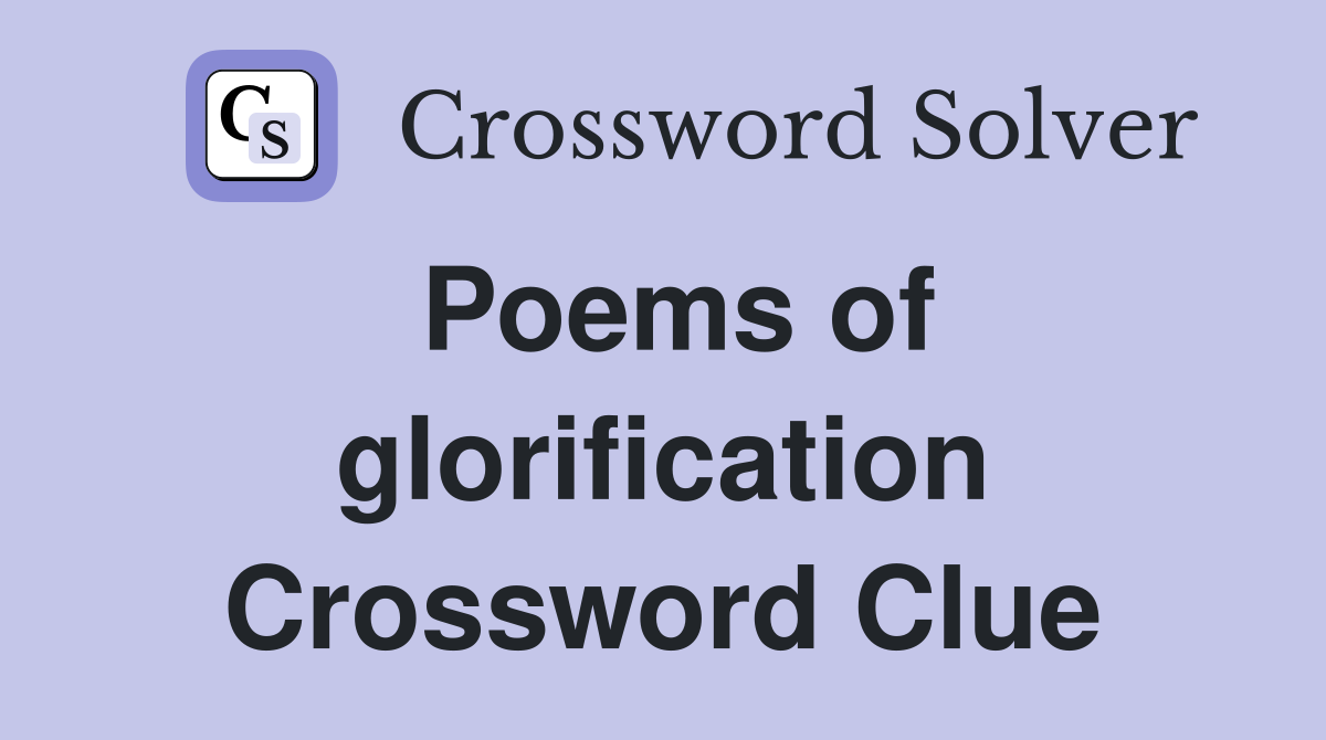 Poems of glorification Crossword Clue
