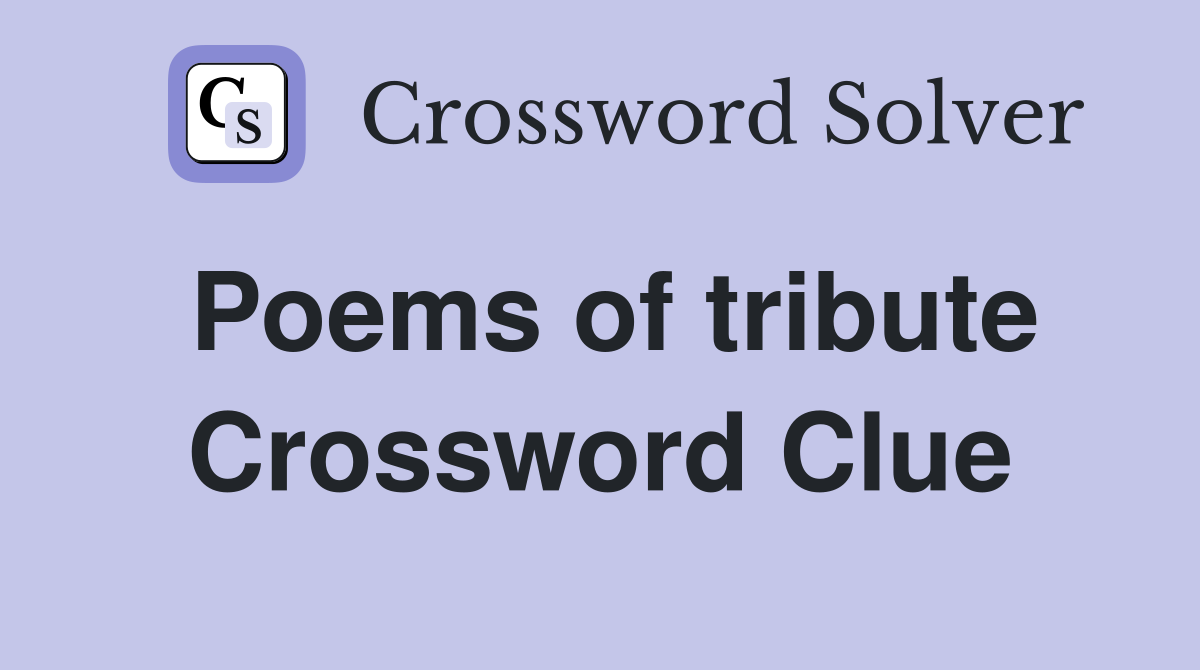 Poems of tribute Crossword Clue