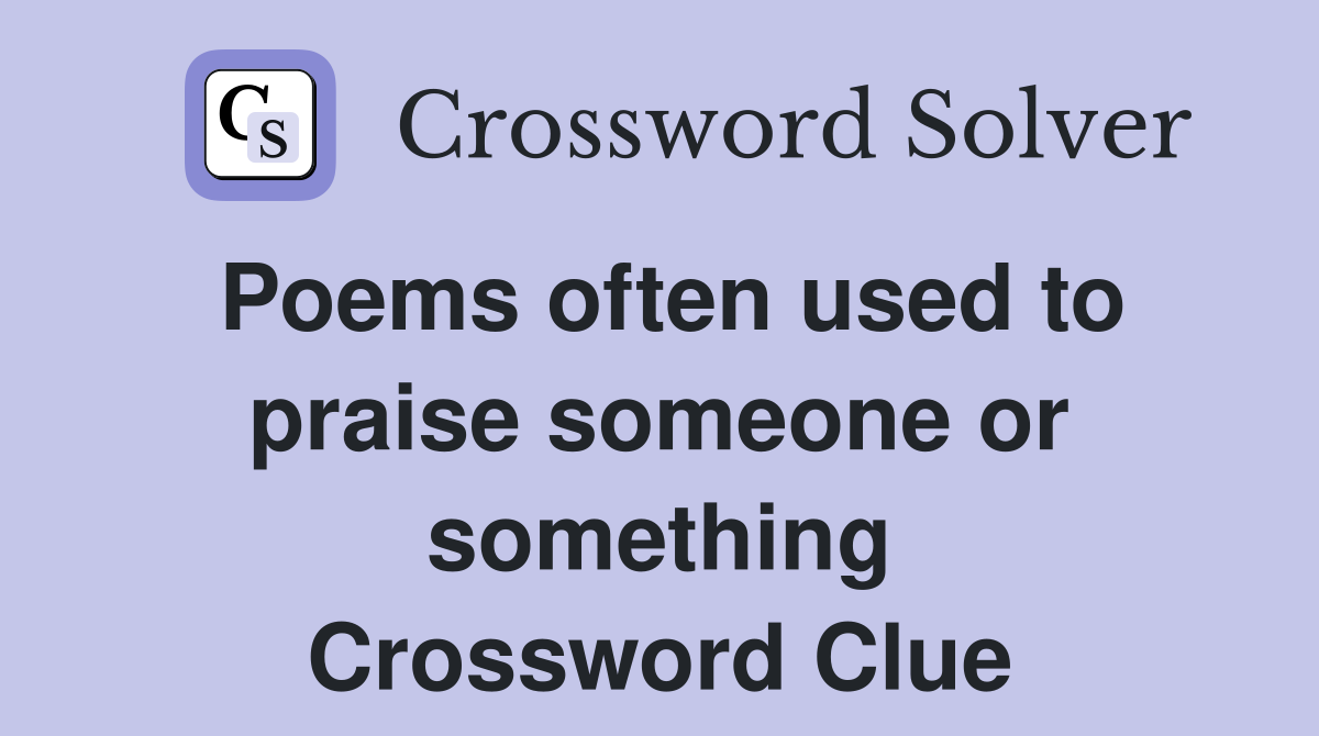 Poems often used to praise someone or something Crossword Clue