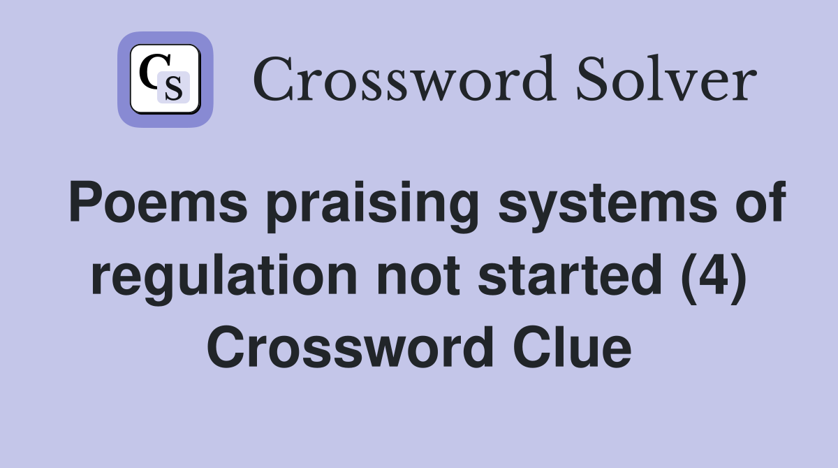 Poems praising systems of regulation not started (4) Crossword Clue