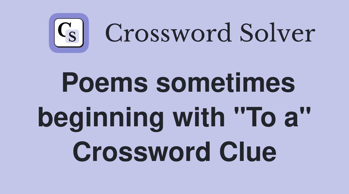 Poems sometimes beginning with "To a" Crossword Clue
