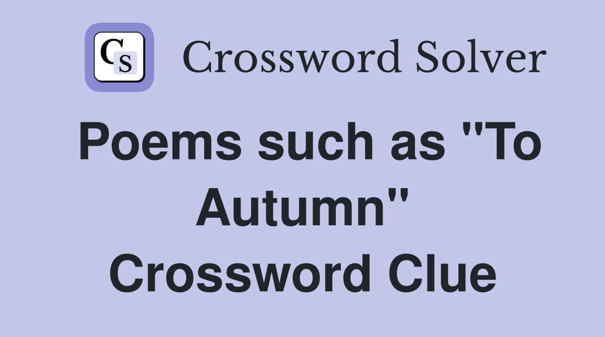 Poems such as "To Autumn" Crossword Clue