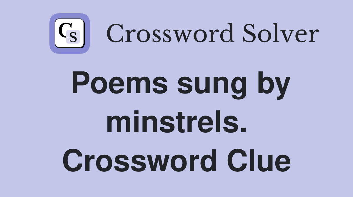 Poems sung by minstrels. Crossword Clue