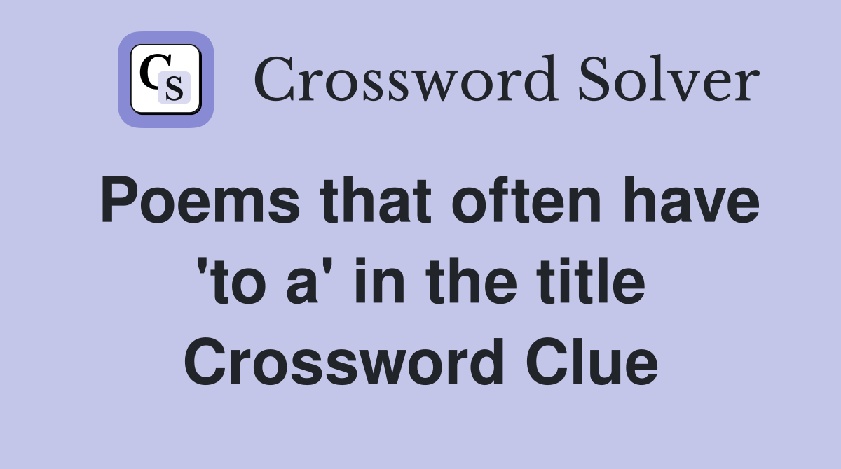 Poems that often have 'to a' in the title Crossword Clue