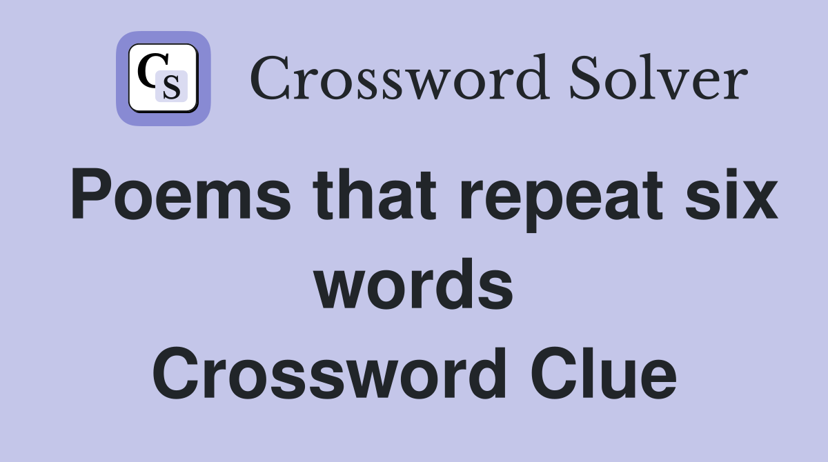 Poems that repeat six words Crossword Clue
