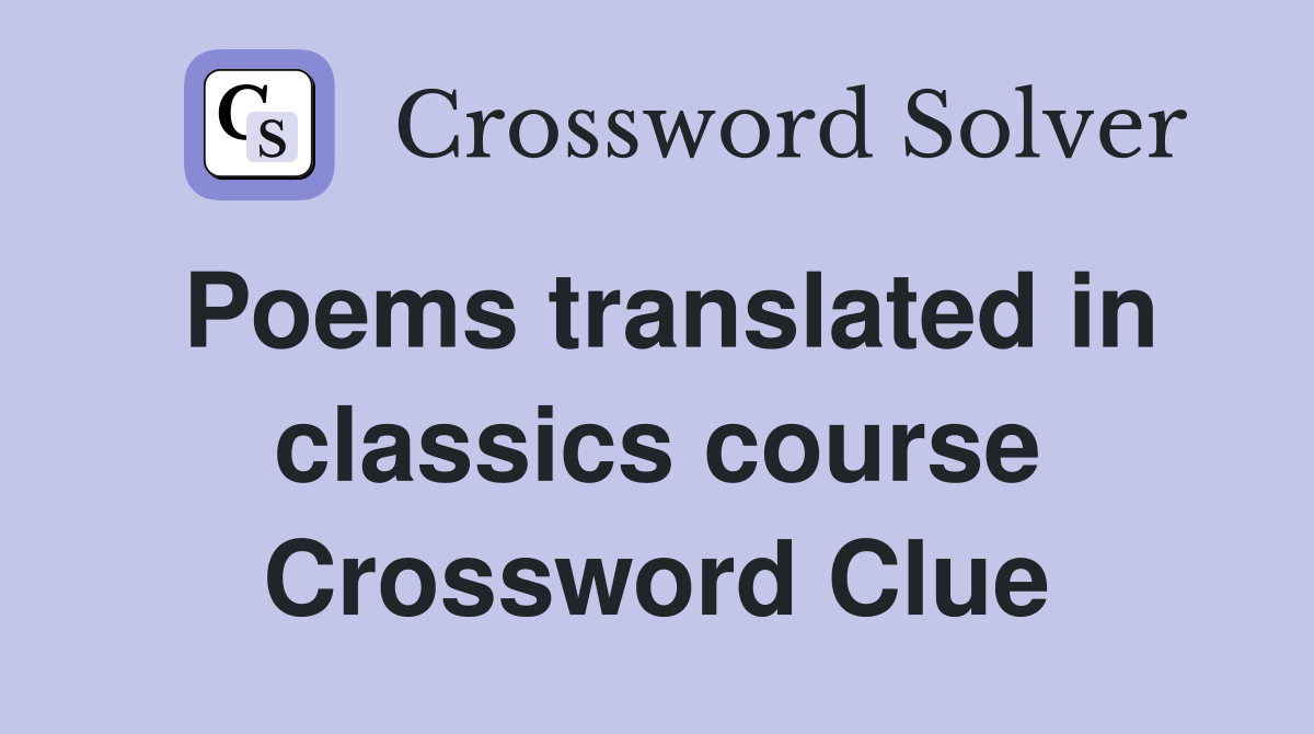 Poems translated in classics course Crossword Clue