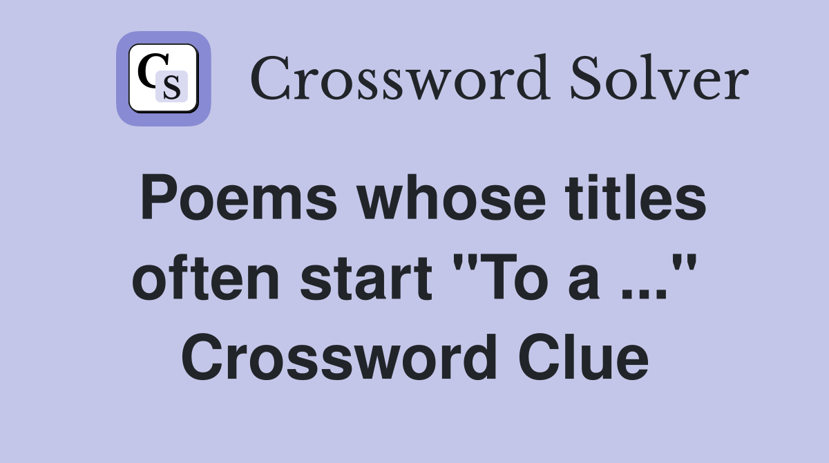 Poems whose titles often start "To a ..." Crossword Clue