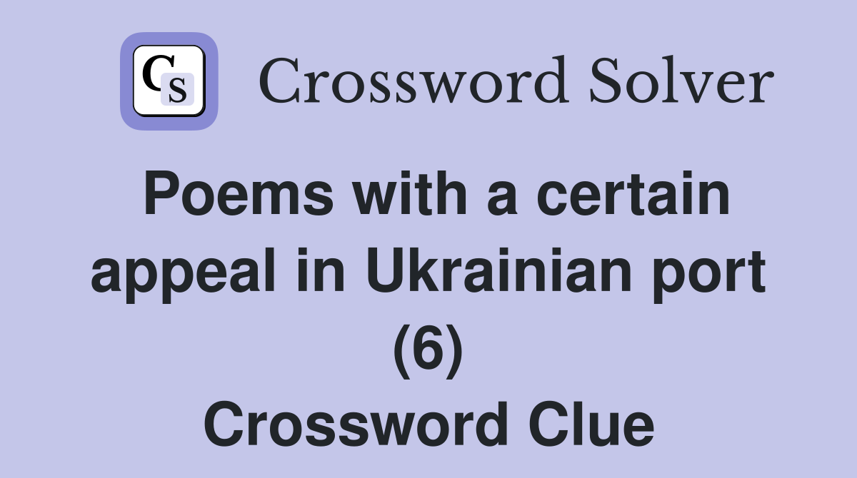 Poems with a certain appeal in Ukrainian port (6) Crossword Clue