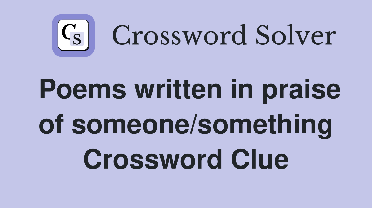Poems written in praise of someone/something Crossword Clue