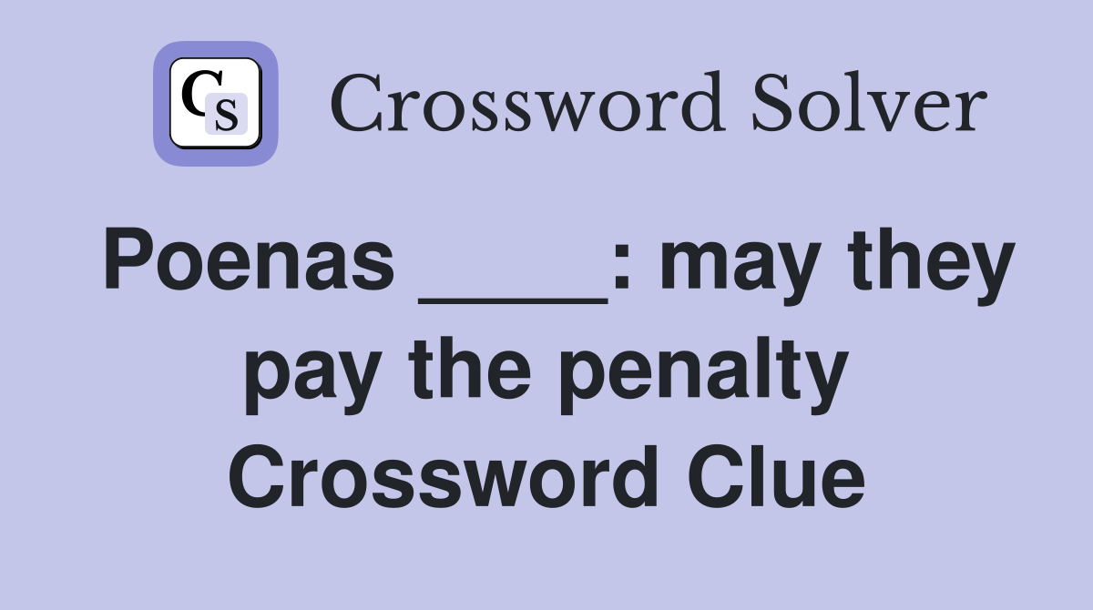 Poenas ____: may they pay the penalty Crossword Clue