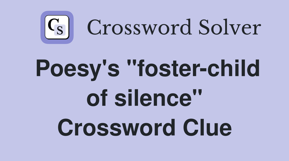 Poesy's "foster-child of silence" Crossword Clue
