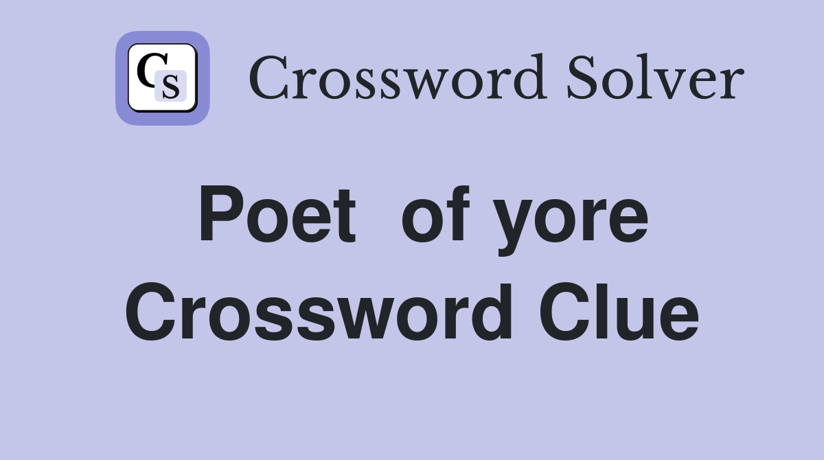 Poet  of yore Crossword Clue