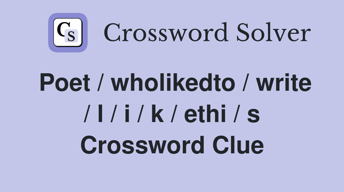 Poet / wholikedto / write / l / i / k / ethi / s Crossword Clue
