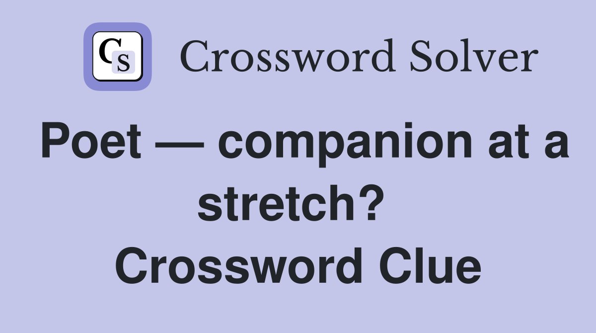 Poet — companion at a stretch?  Crossword Clue