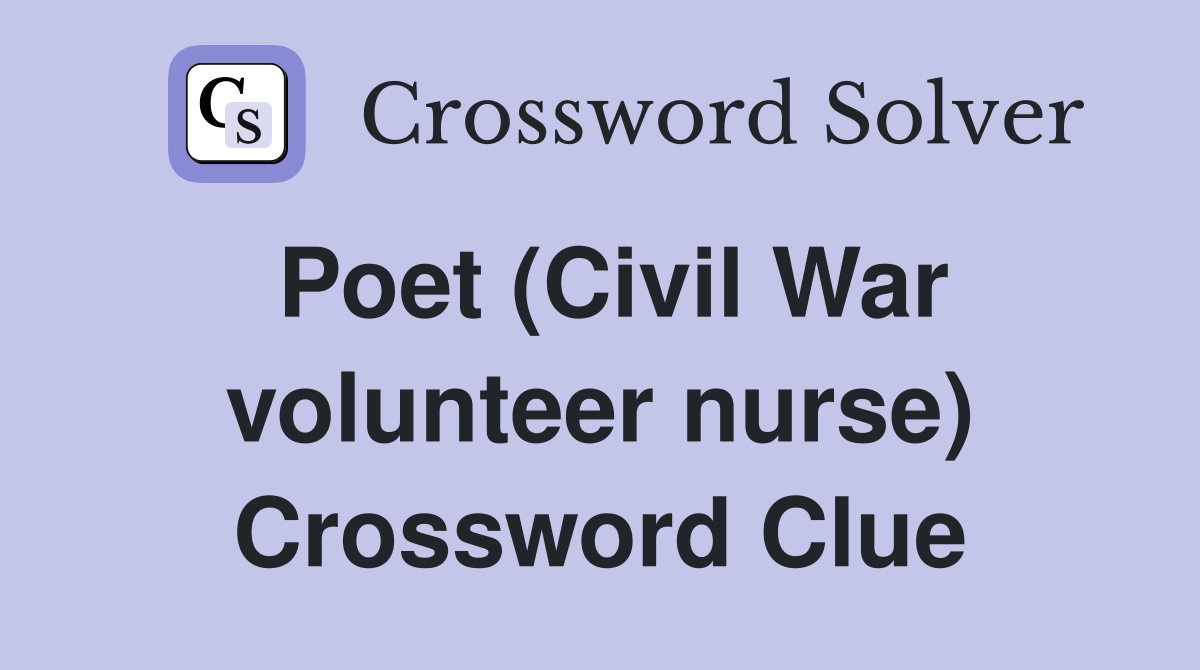 Poet (Civil War volunteer nurse) Crossword Clue