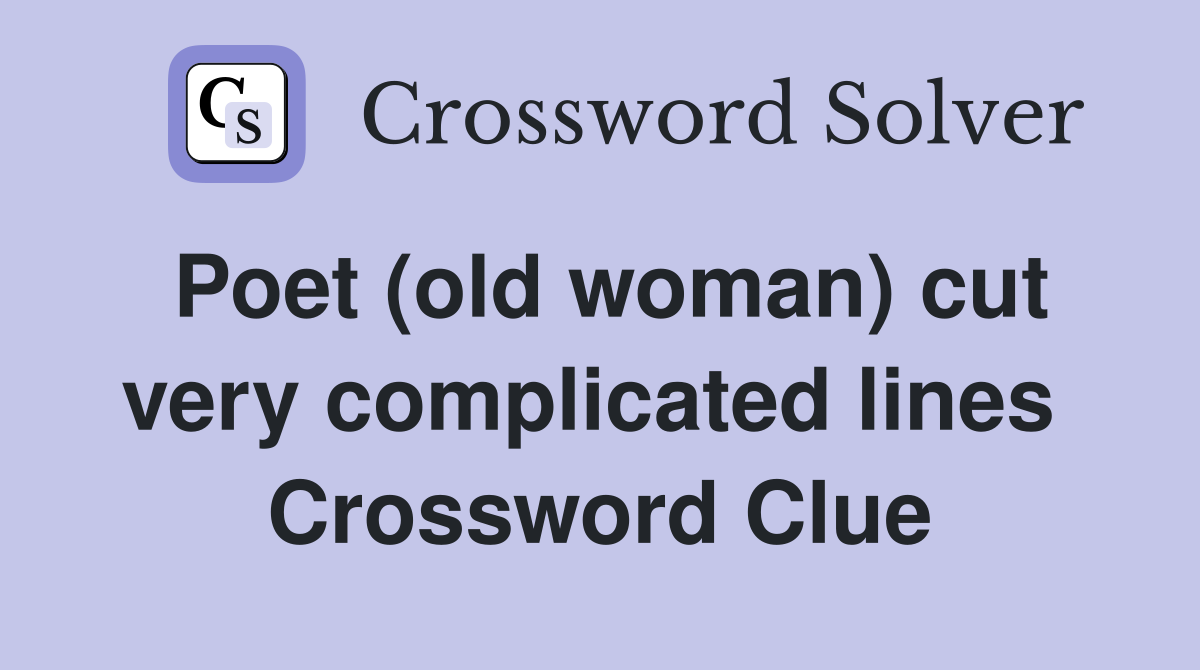 Poet (old woman) cut very complicated lines  Crossword Clue