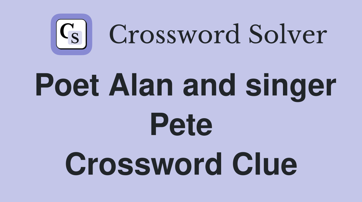 Poet Alan and singer Pete Crossword Clue
