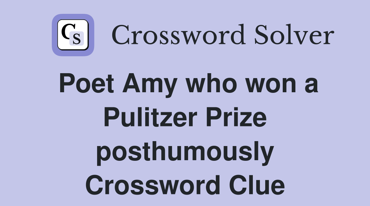 Poet Amy who won a Pulitzer Prize posthumously Crossword Clue