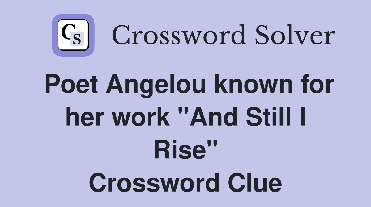 Poet Angelou known for her work "And Still I Rise" Crossword Clue