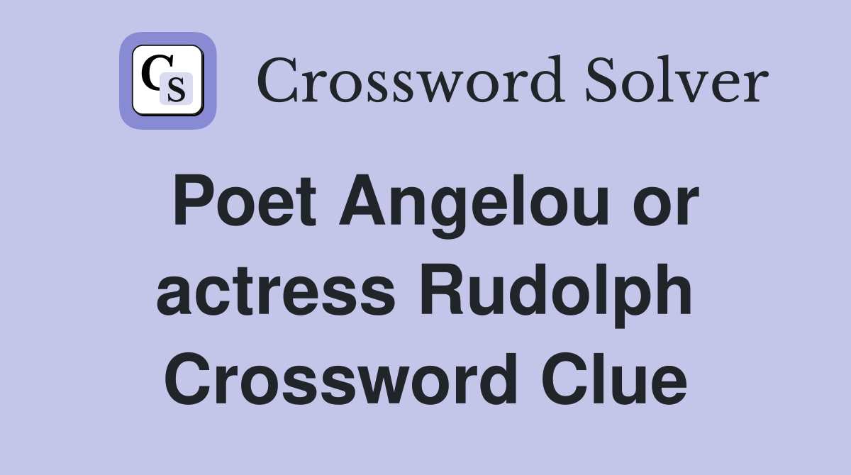 Poet Angelou or actress Rudolph Crossword Clue